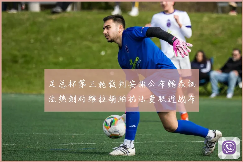 足总杯第三轮裁判安排公布鲍森执法热刺对维拉胡珀执法曼联迎战布莱顿