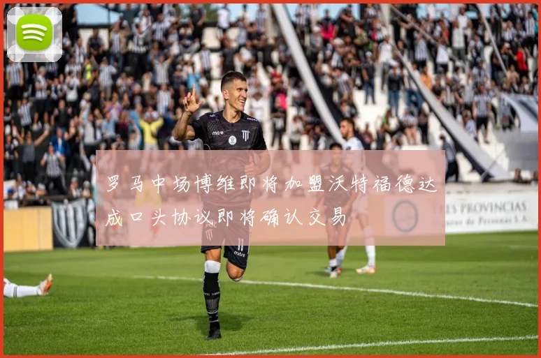 罗马中场博维即将加盟沃特福德达成口头协议即将确认交易